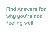 Find Answers for why you re not feeling well